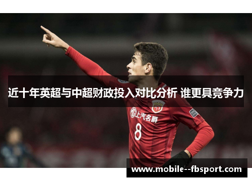 近十年英超与中超财政投入对比分析 谁更具竞争力 近十年英超与中超财政投入对比分析 谁更具竞争力