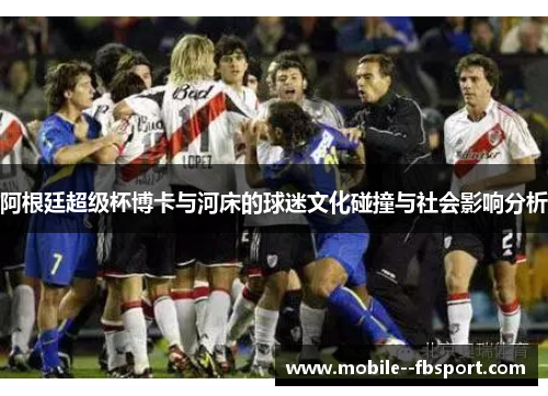阿根廷超级杯博卡与河床的球迷文化碰撞与社会影响分析
