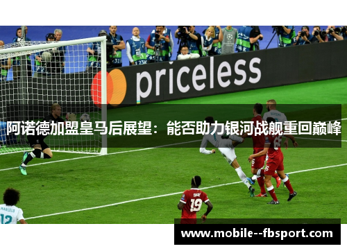 阿诺德加盟皇马后展望：能否助力银河战舰重回巅峰