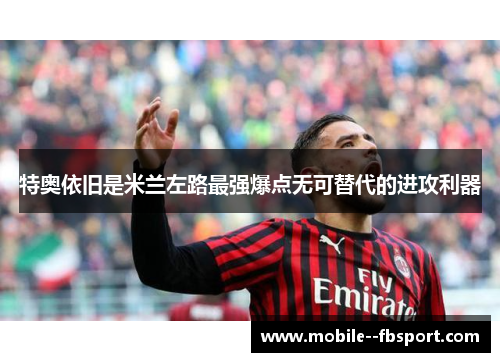 特奥依旧是米兰左路最强爆点无可替代的进攻利器